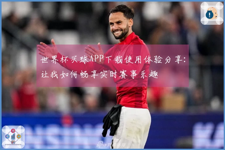 世界杯买球APP下载使用体验分享：让我如何畅享实时赛事乐趣