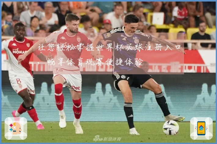 让您轻松掌握世界杯买球注册入口，畅享体育观赛便捷体验